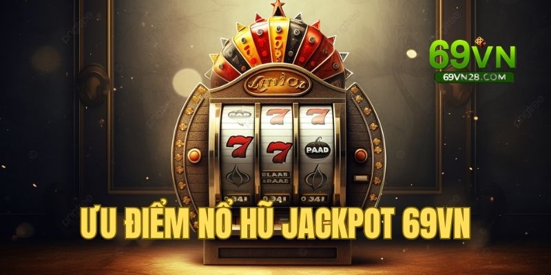 Ưu điểm vượt trội chỉ có tại slot game Jackpot 69VN