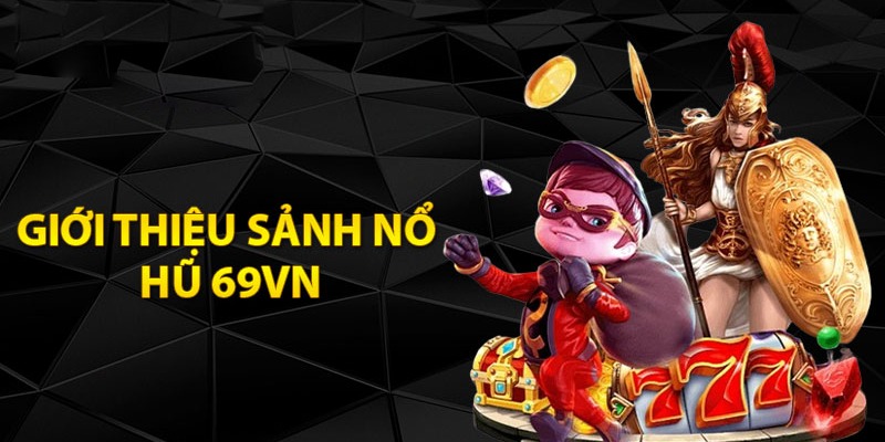 Giới thiệu siêu phẩm game nổ hũ thần tài 69VN