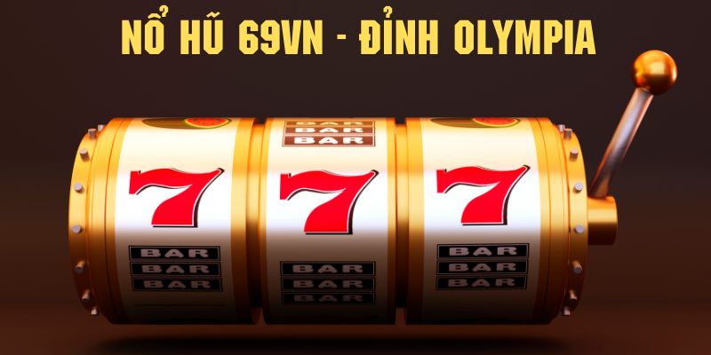 Ưu điểm khi tham gia cá cược tại sảnh game nổ hũ 69VN